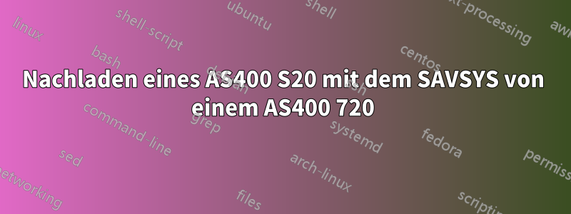 Nachladen eines AS400 S20 mit dem SAVSYS von einem AS400 720