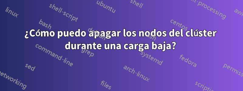 ¿Cómo puedo apagar los nodos del clúster durante una carga baja?