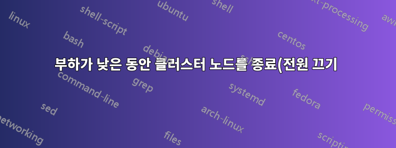 부하가 낮은 동안 클러스터 노드를 종료(전원 끄기)하려면 어떻게 해야 합니까?