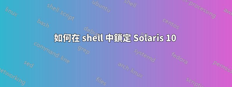 如何在 shell 中鎖定 Solaris 10