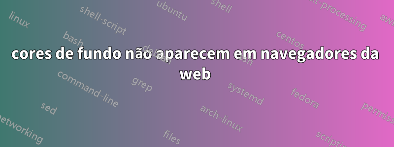 cores de fundo não aparecem em navegadores da web