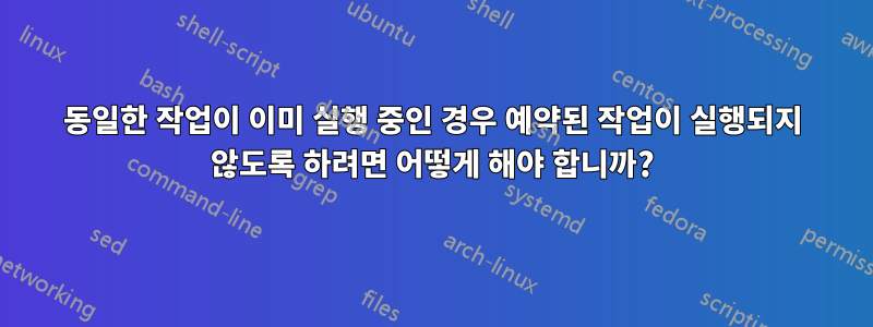 동일한 작업이 이미 실행 중인 경우 예약된 작업이 실행되지 않도록 하려면 어떻게 해야 합니까?