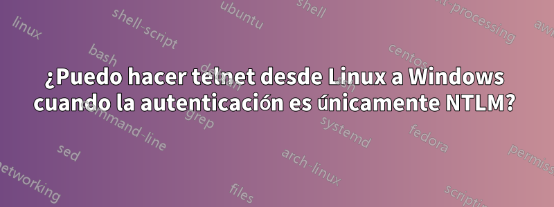 ¿Puedo hacer telnet desde Linux a Windows cuando la autenticación es únicamente NTLM?