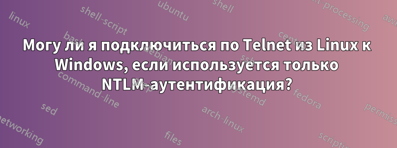 Могу ли я подключиться по Telnet из Linux к Windows, если используется только NTLM-аутентификация?