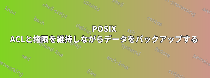 POSIX ACLと権限を維持しながらデータをバックアップする