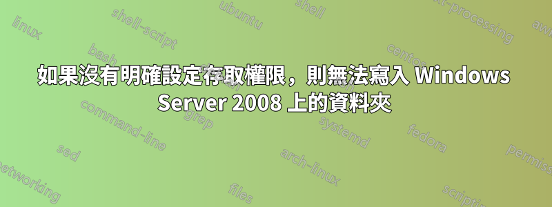 如果沒有明確設定存取權限，則無法寫入 Windows Server 2008 上的資料夾