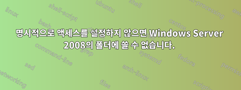 명시적으로 액세스를 설정하지 않으면 Windows Server 2008의 폴더에 쓸 수 없습니다.