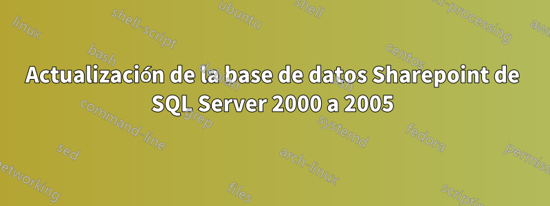 Actualización de la base de datos Sharepoint de SQL Server 2000 a 2005