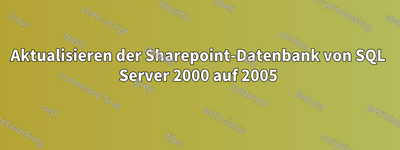 Aktualisieren der Sharepoint-Datenbank von SQL Server 2000 auf 2005