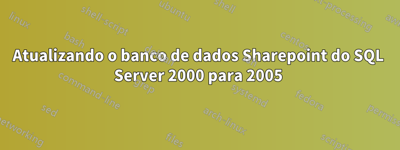 Atualizando o banco de dados Sharepoint do SQL Server 2000 para 2005