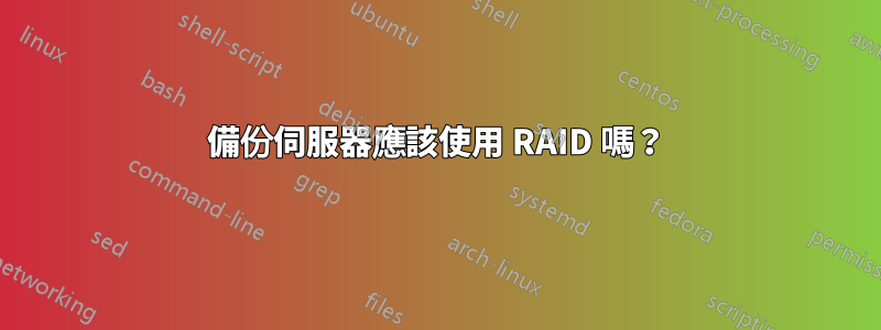 備份伺服器應該使用 RAID 嗎？