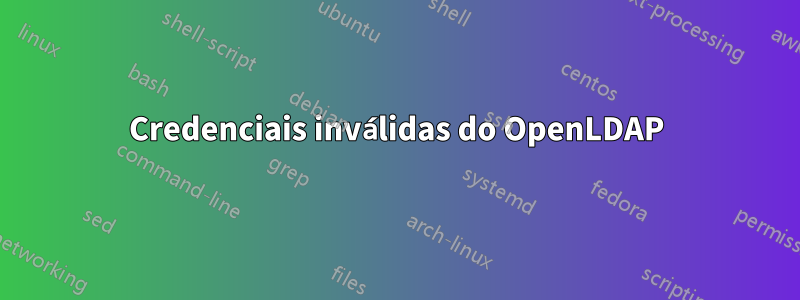 Credenciais inválidas do OpenLDAP