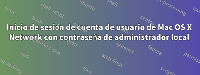 Inicio de sesión de cuenta de usuario de Mac OS X Network con contraseña de administrador local