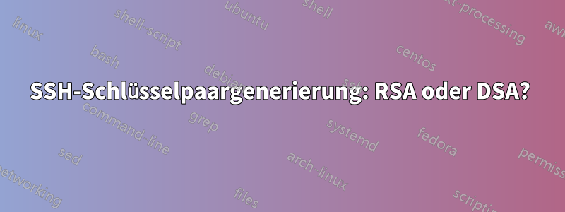 SSH-Schlüsselpaargenerierung: RSA oder DSA?