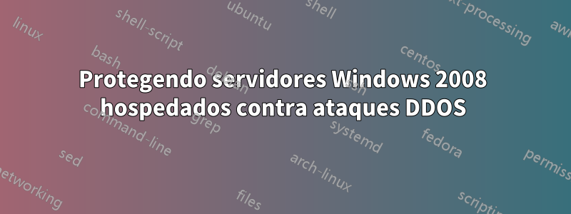 Protegendo servidores Windows 2008 hospedados contra ataques DDOS