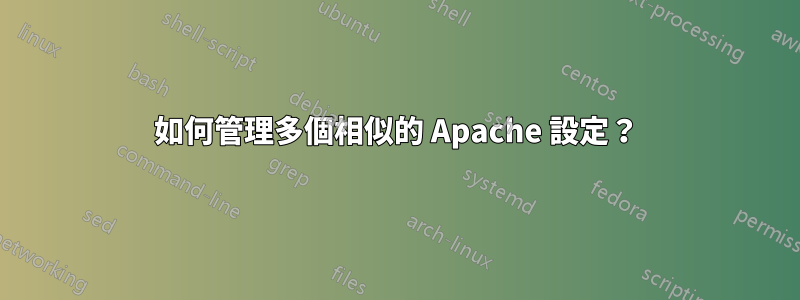 如何管理多個相似的 Apache 設定？