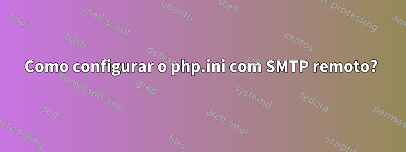 Como configurar o php.ini com SMTP remoto?