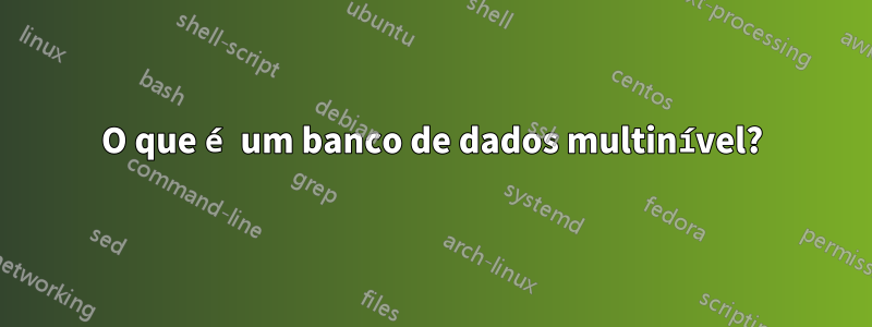 O que é um banco de dados multinível?