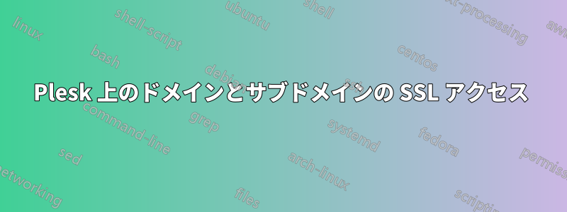 Plesk 上のドメインとサブドメインの SSL アクセス