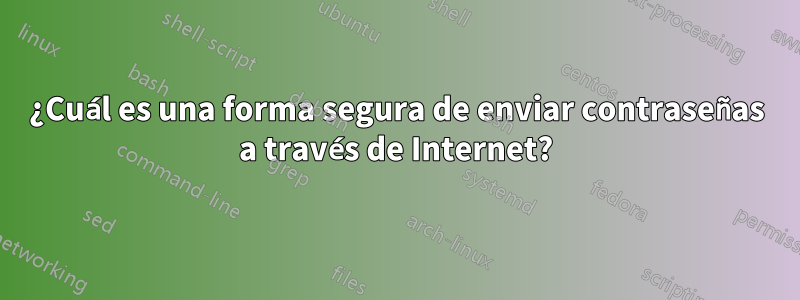 ¿Cuál es una forma segura de enviar contraseñas a través de Internet?