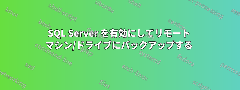 SQL Server を有効にしてリモート マシン/ドライブにバックアップする