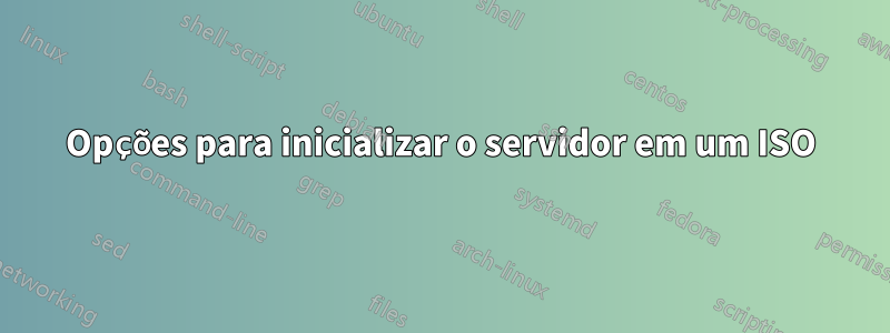 Opções para inicializar o servidor em um ISO