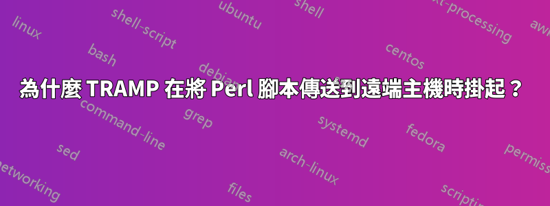 為什麼 TRAMP 在將 Perl 腳本傳送到遠端主機時掛起？