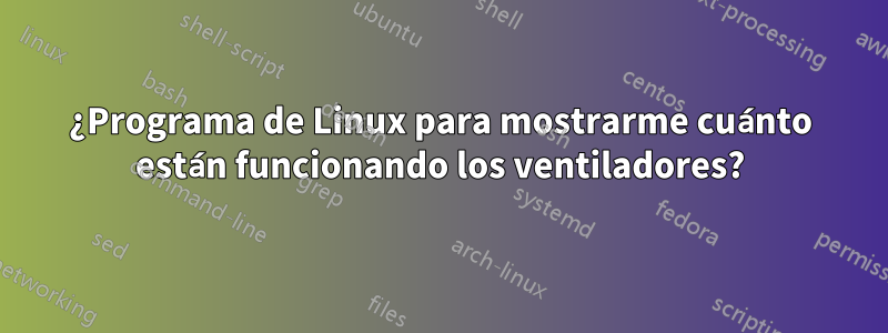 ¿Programa de Linux para mostrarme cuánto están funcionando los ventiladores?