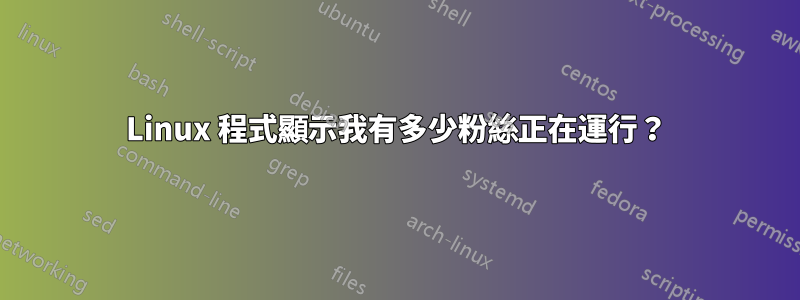 Linux 程式顯示我有多少粉絲正在運行？