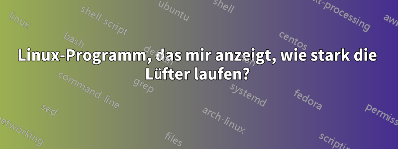 Linux-Programm, das mir anzeigt, wie stark die Lüfter laufen?