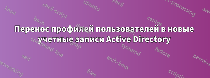 Перенос профилей пользователей в новые учетные записи Active Directory