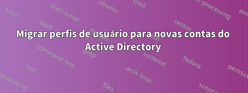 Migrar perfis de usuário para novas contas do Active Directory