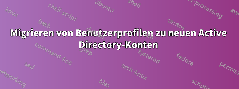 Migrieren von Benutzerprofilen zu neuen Active Directory-Konten