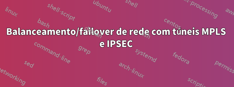 Balanceamento/failover de rede com túneis MPLS e IPSEC