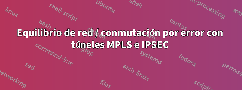 Equilibrio de red / conmutación por error con túneles MPLS e IPSEC