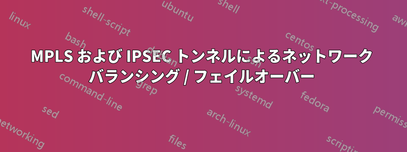 MPLS および IPSEC トンネルによるネットワーク バランシング / フェイルオーバー