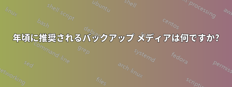 2009 年頃に推奨されるバックアップ メディアは何ですか?