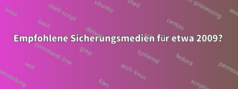 Empfohlene Sicherungsmedien für etwa 2009?