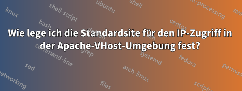 Wie lege ich die Standardsite für den IP-Zugriff in der Apache-VHost-Umgebung fest?