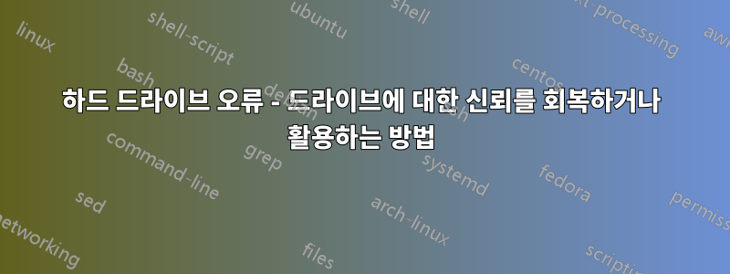 하드 드라이브 오류 - 드라이브에 대한 신뢰를 회복하거나 활용하는 방법