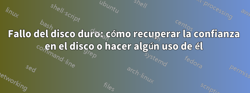 Fallo del disco duro: cómo recuperar la confianza en el disco o hacer algún uso de él