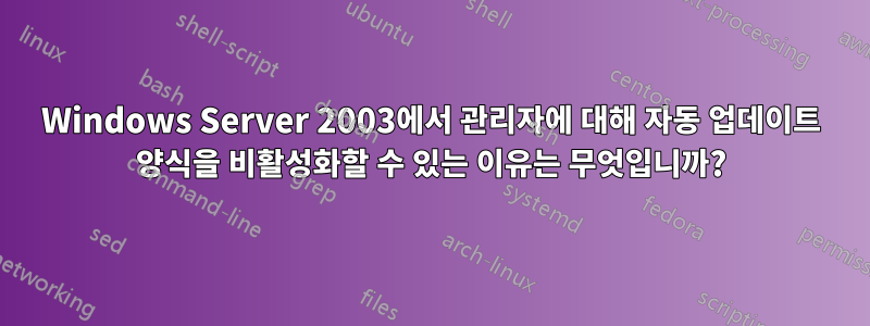 Windows Server 2003에서 관리자에 대해 자동 업데이트 양식을 비활성화할 수 있는 이유는 무엇입니까?