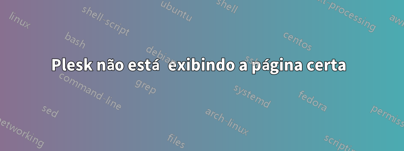 Plesk não está exibindo a página certa 