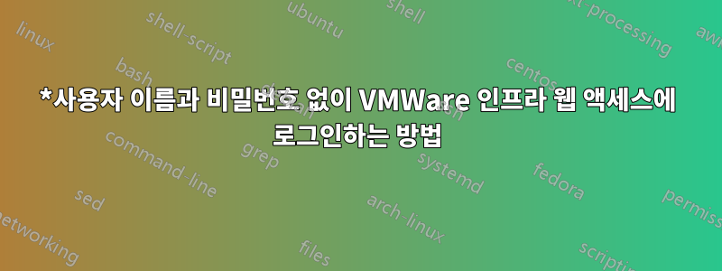 *사용자 이름과 비밀번호 없이 VMWare 인프라 웹 액세스에 로그인하는 방법