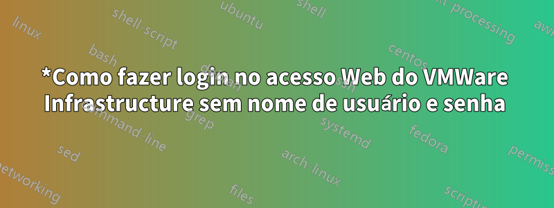 *Como fazer login no acesso Web do VMWare Infrastructure sem nome de usuário e senha