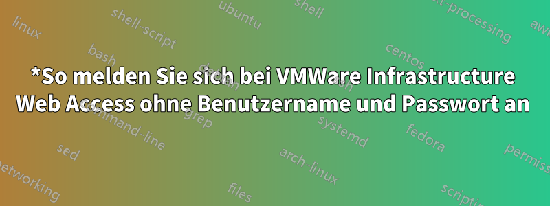 *So melden Sie sich bei VMWare Infrastructure Web Access ohne Benutzername und Passwort an