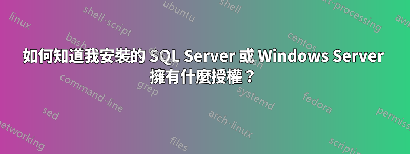 如何知道我安裝的 SQL Server 或 Windows Server 擁有什麼授權？