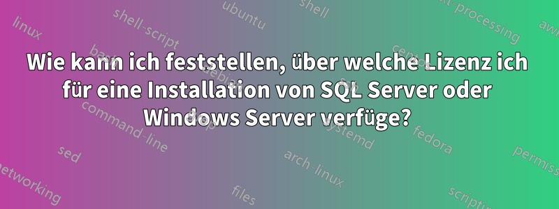 Wie kann ich feststellen, über welche Lizenz ich für eine Installation von SQL Server oder Windows Server verfüge?