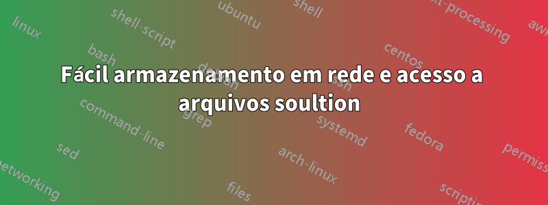 Fácil armazenamento em rede e acesso a arquivos soultion 