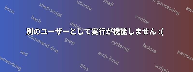 別のユーザーとして実行が機能しません :( 